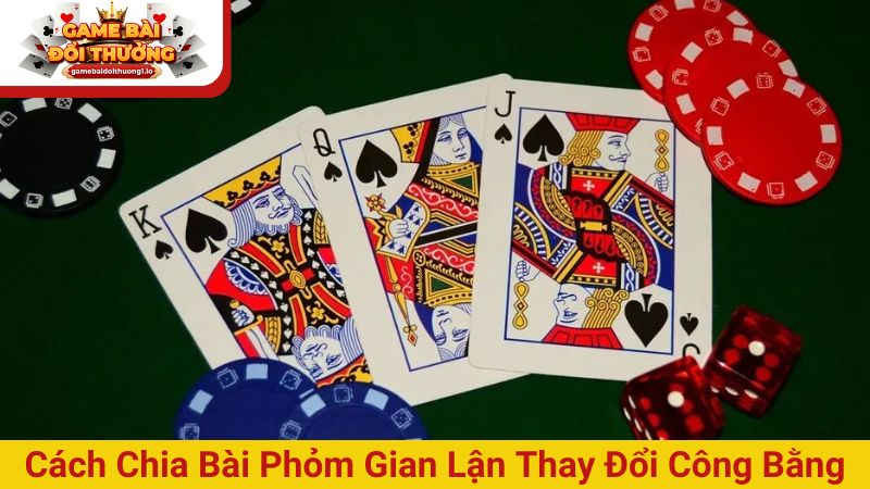 Cách chia bài phỏm gian lận thay đổi tính công bằng ván bài