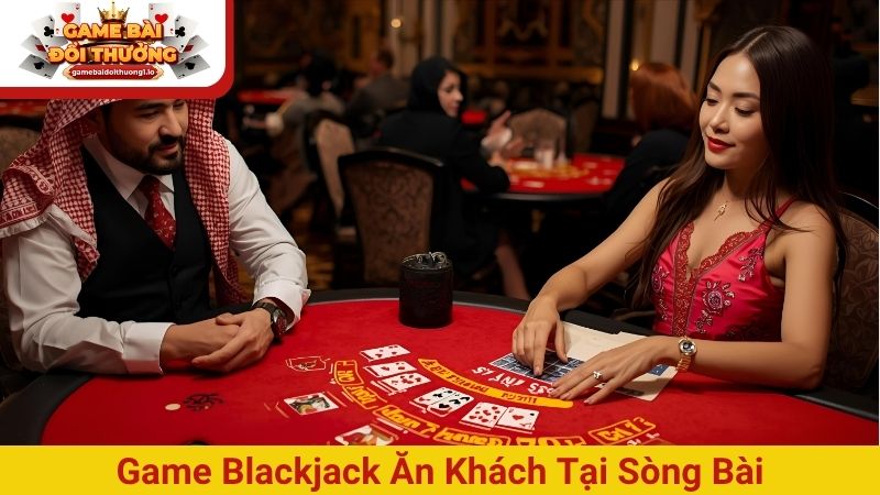 Game Blackjack ăn khách tại sòng bài