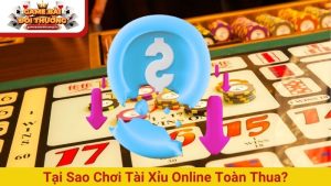 Tại sao chơi tài xỉu online toàn thua