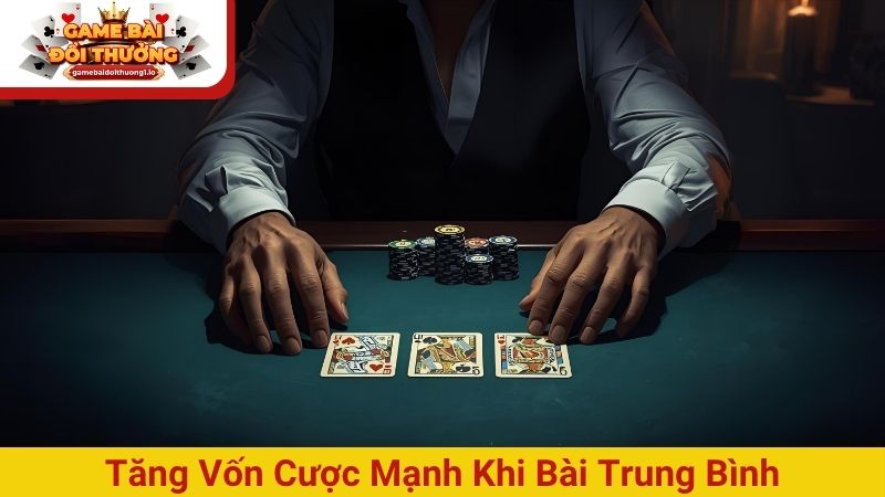 Tăng vốn cược mạnh khi bài trung bình